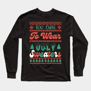 Too Cute to Wear an Ugly Sweater Long Sleeve T-Shirt